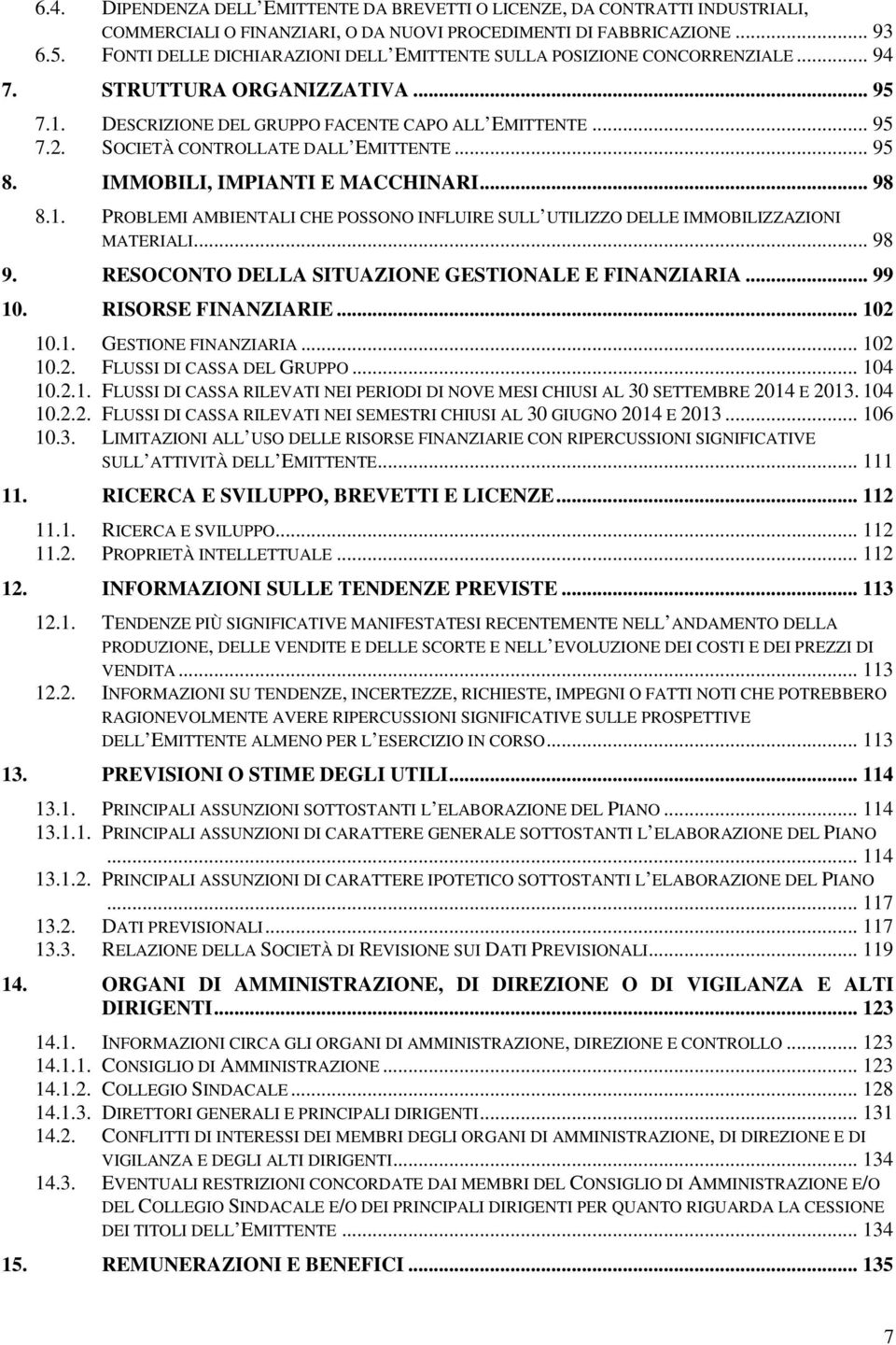 SOCIETÀ CONTROLLATE DALL EMITTENTE... 95 8. IMMOBILI, IMPIANTI E MACCHINARI... 98 8.1. PROBLEMI AMBIENTALI CHE POSSONO INFLUIRE SULL UTILIZZO DELLE IMMOBILIZZAZIONI MATERIALI... 98 9.