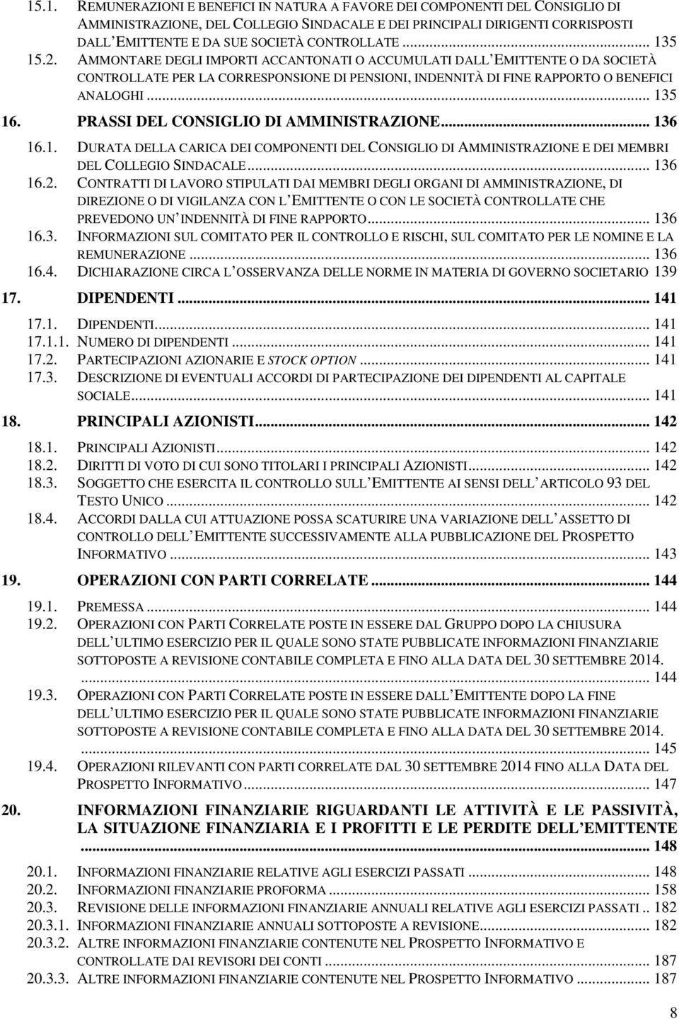 .. 135 16. PRASSI DEL CONSIGLIO DI AMMINISTRAZIONE... 136 16.1. DURATA DELLA CARICA DEI COMPONENTI DEL CONSIGLIO DI AMMINISTRAZIONE E DEI MEMBRI DEL COLLEGIO SINDACALE... 136 16.2.