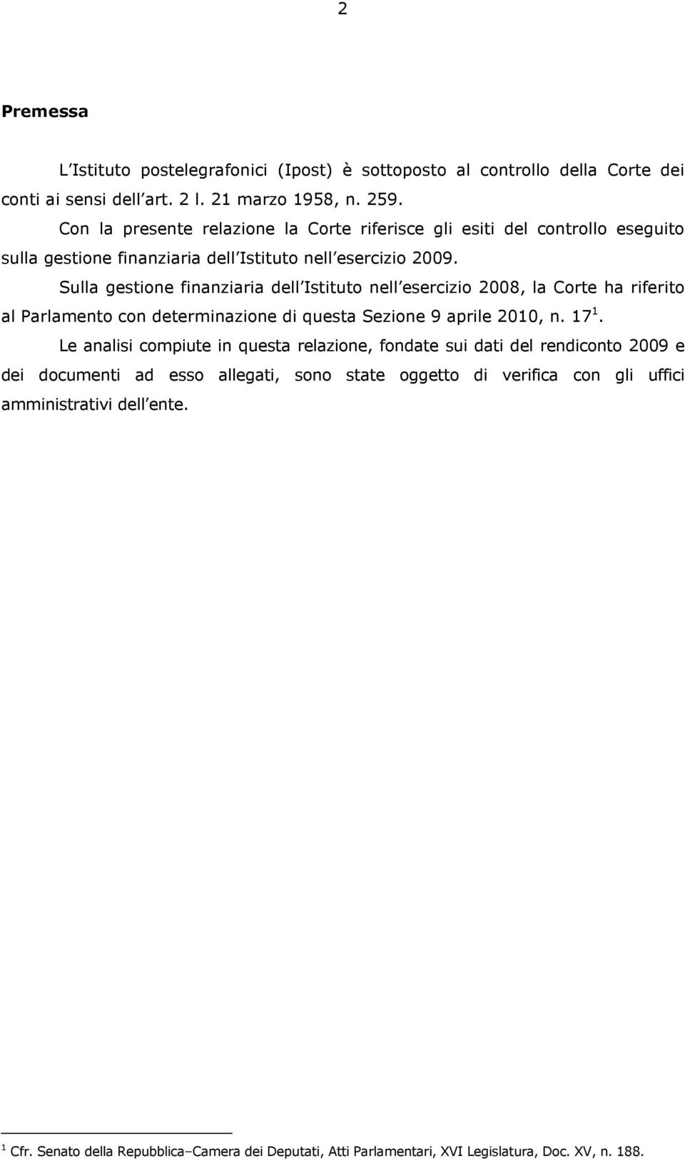 Sulla gestione finanziaria dell Istituto nell esercizio 2008, la Corte ha riferito al Parlamento con determinazione di questa Sezione 9 aprile 2010, n. 17 1.