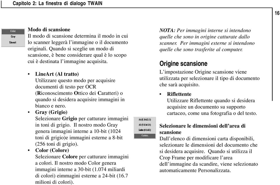 LineArt (Al tratto) Utilizzare questo modo per acquisire documenti di testo per OCR (Riconoscimento Ottico dei Caratteri) o quando si desidera acquisire immagini in bianco e nero.