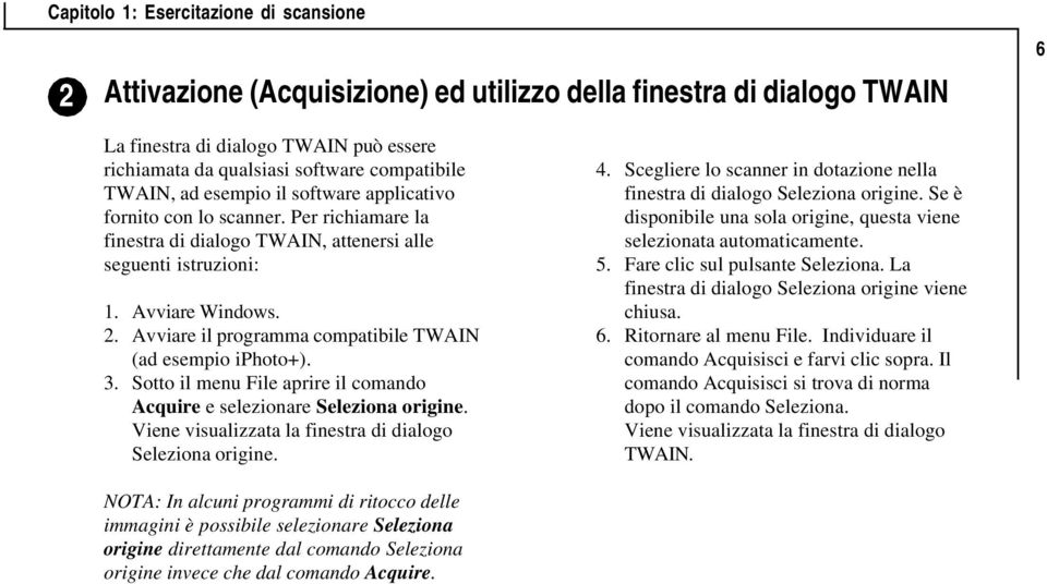 Avviare il programma compatibile TWAIN (ad esempio iphoto+). 3. Sotto il menu File aprire il comando Acquire e selezionare Seleziona origine.