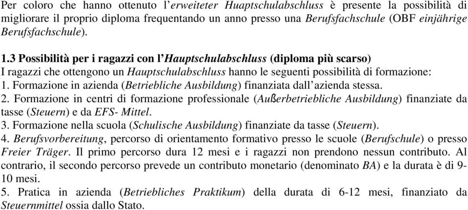 Formazione in azienda (Betriebliche Ausbildung) finanziata dall azienda stessa. 2.