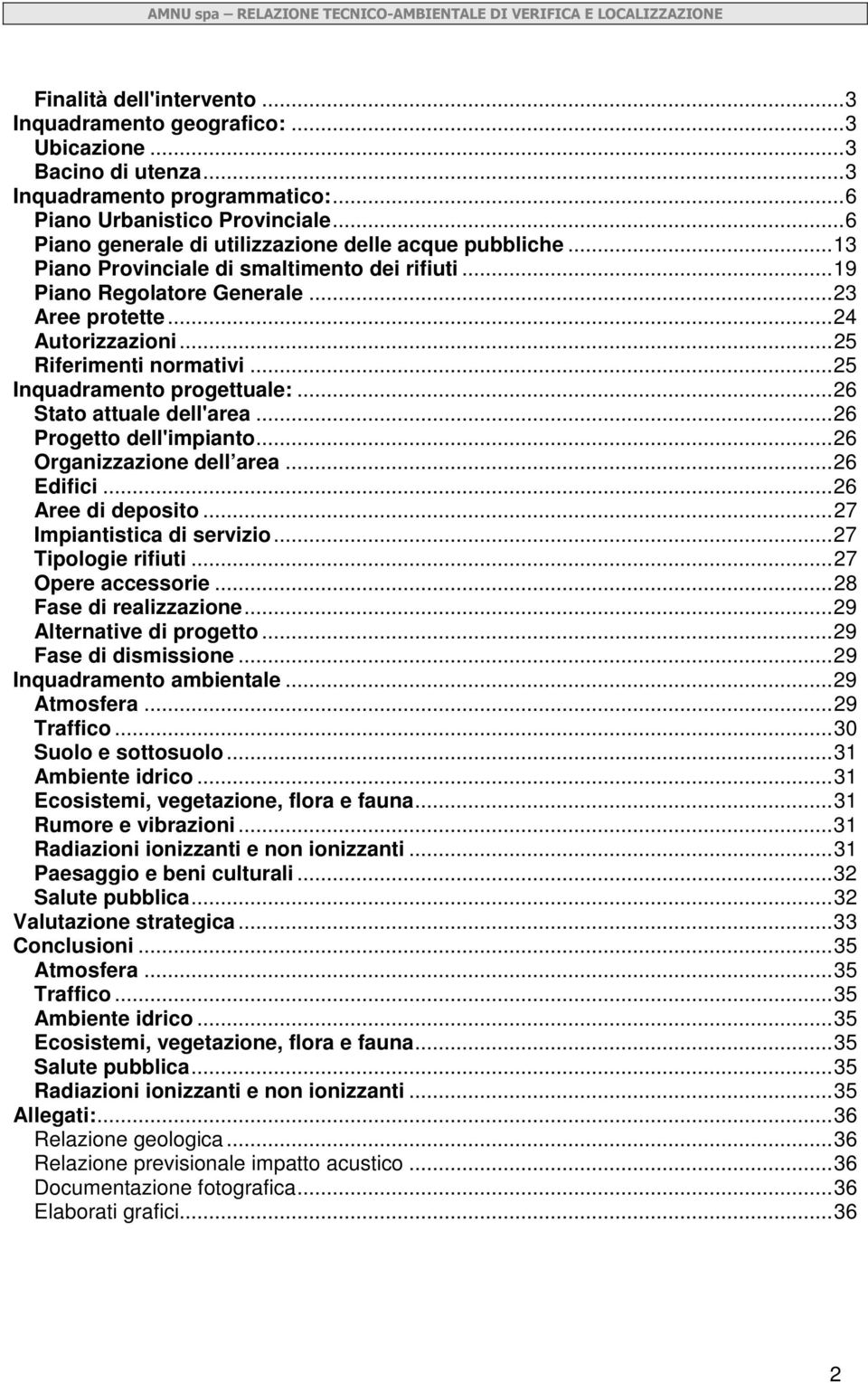 ..24 Autorizzazioni...25 Riferimenti normativi...25 Inquadramento progettuale:...26 Stato attuale dell'area...26 Progetto dell'impianto...26 Organizzazione dell area...26 Edifici...26 Aree di deposito.