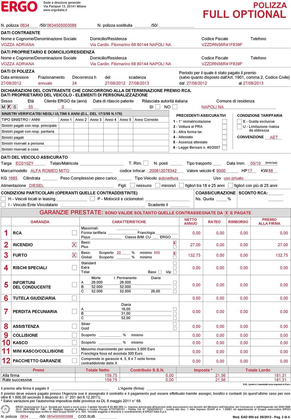 Filomarino 68 80144 NAPOLI NA VZZDRN56R41F839F DATI PROPRIETARIO E DOMICILIO/RESIDENZA Nome e Cognome/Denominazione Sociale Domicilio/Residenza Codice Fiscale Telefono VOZZA ADRIANA Via Cardin.