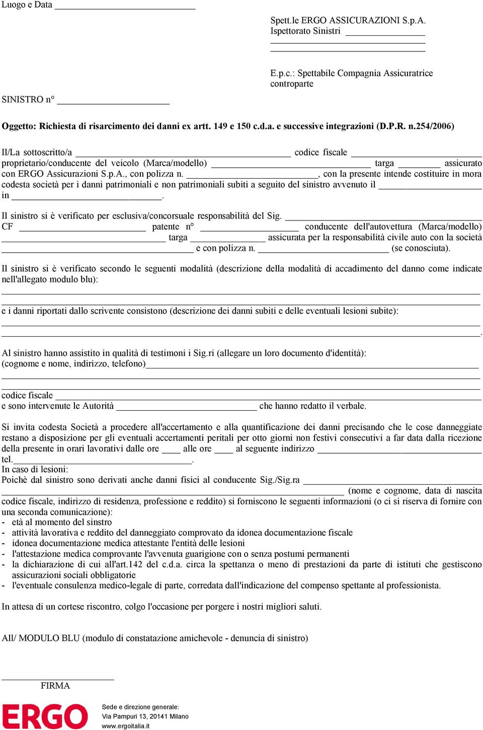 , con la presente intende costituire in mora codesta società per i danni patrimoniali e non patrimoniali subiti a seguito del sinistro avvenuto il in.