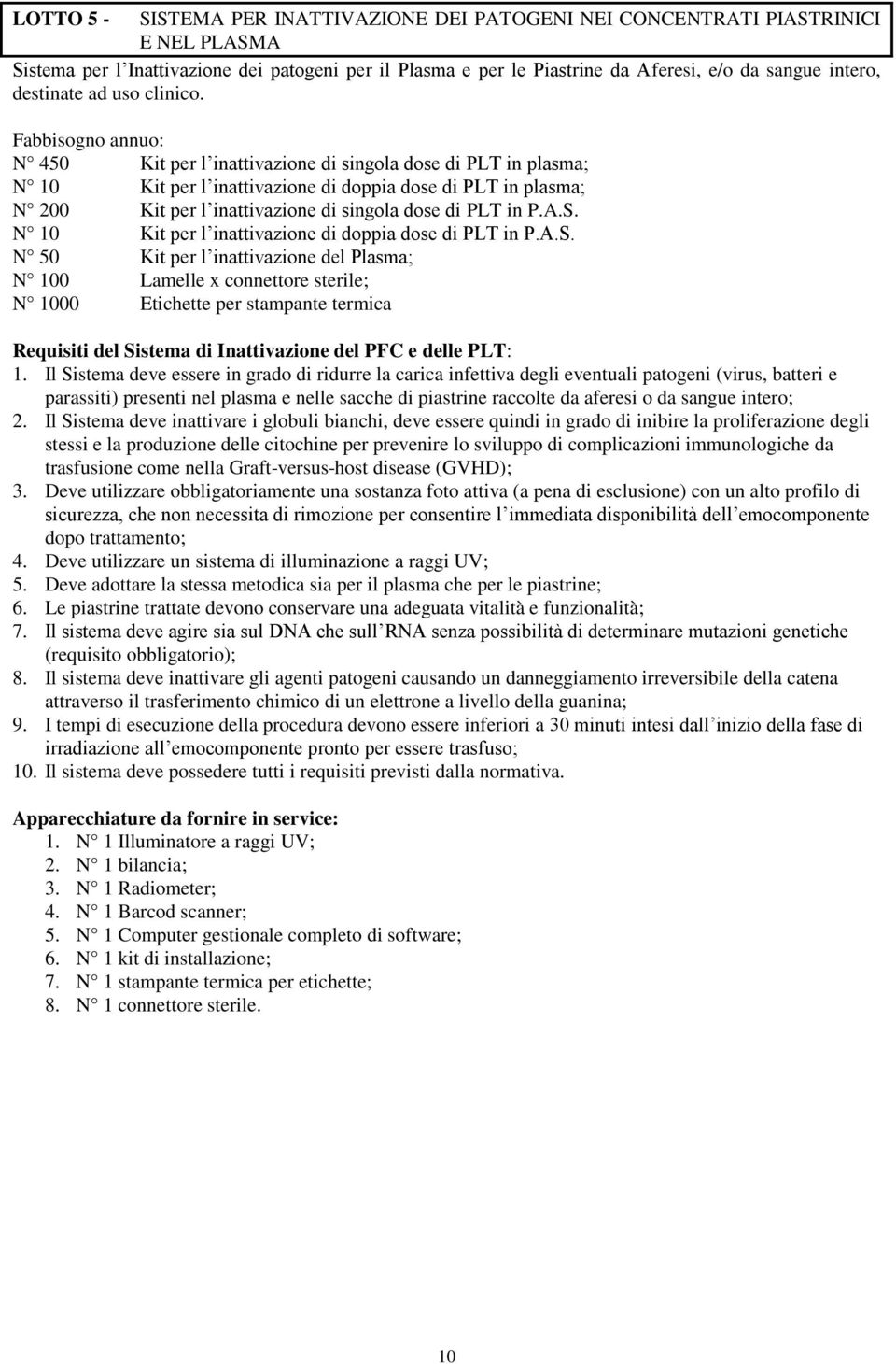 Fabbisogno annuo: N 450 Kit per l inattivazione di singola dose di PLT in plasma; N 10 Kit per l inattivazione di doppia dose di PLT in plasma; N 200 Kit per l inattivazione di singola dose di PLT in