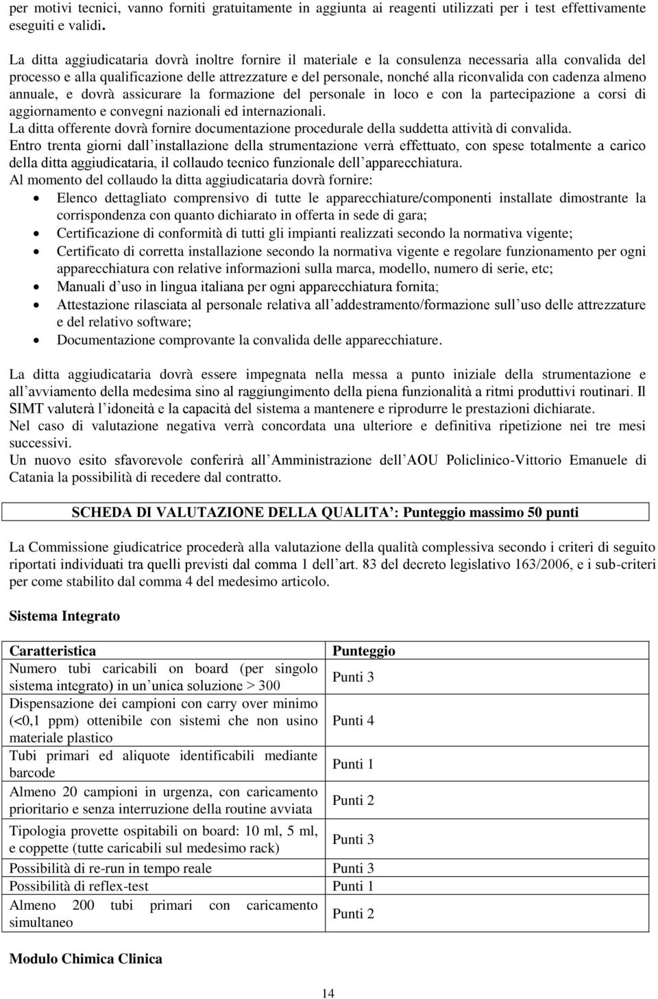 cadenza almeno annuale, e dovrà assicurare la formazione del personale in loco e con la partecipazione a corsi di aggiornamento e convegni nazionali ed internazionali.