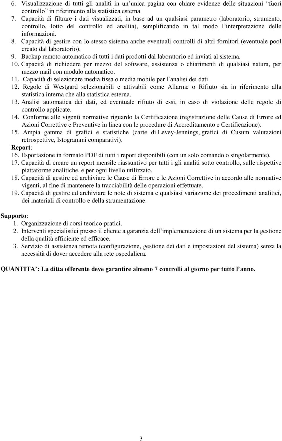 informazioni. 8. Capacità di gestire con lo stesso sistema anche eventuali controlli di altri fornitori (eventuale pool creato dal laboratorio). 9.