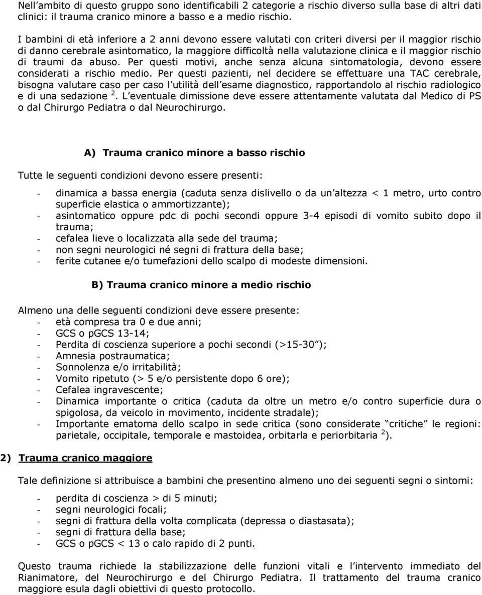 rischio di traumi da abuso. Per questi motivi, anche senza alcuna sintomatologia, devono essere considerati a rischio medio.