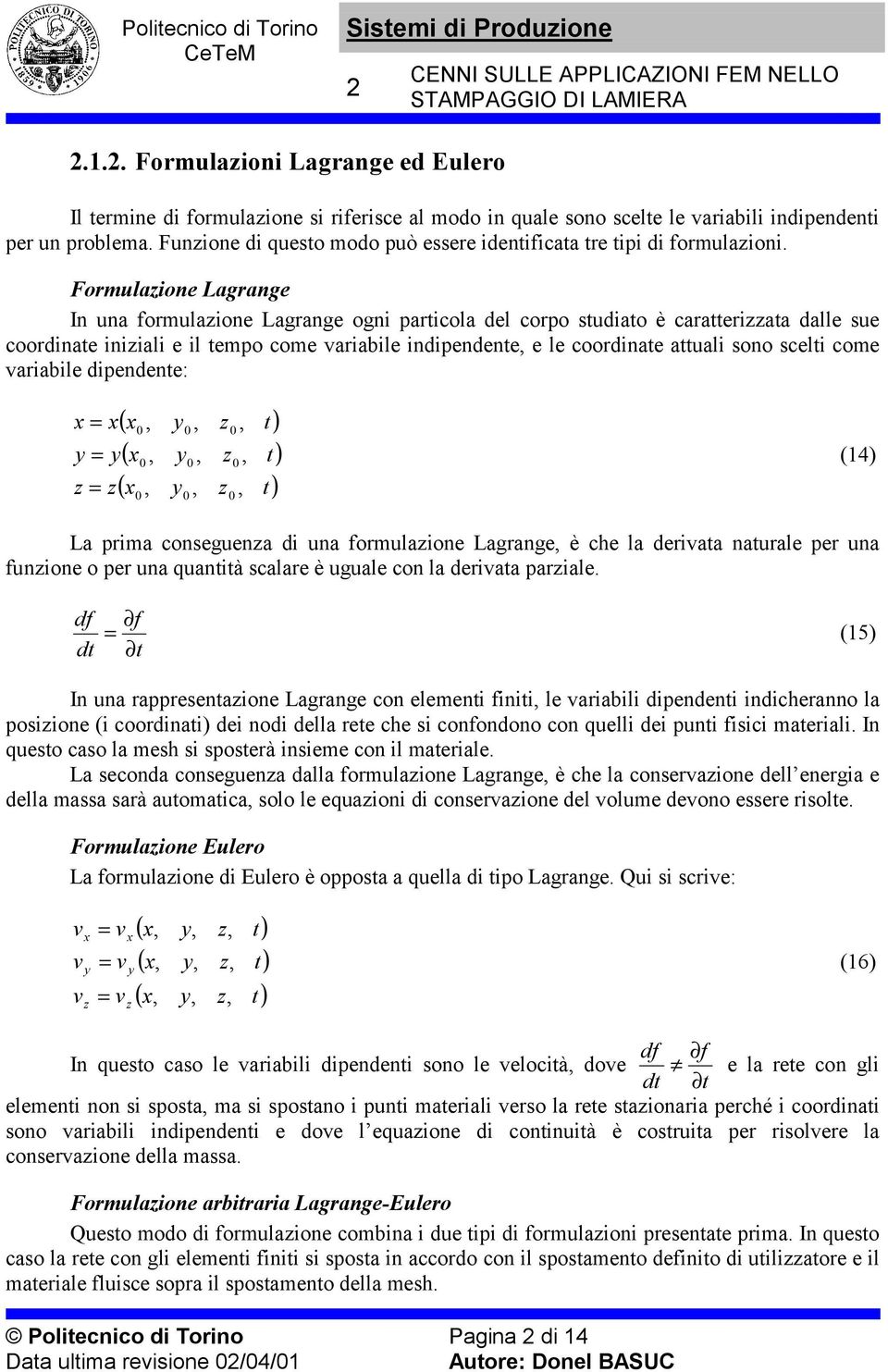 Formulazioe Lagrage I ua formulazioe Lagrage ogi particola del corpo studiato è caratterizzata dalle sue coordiate iiziali e il tempo come variabile idipedete, e le coordiate attuali soo scelti come