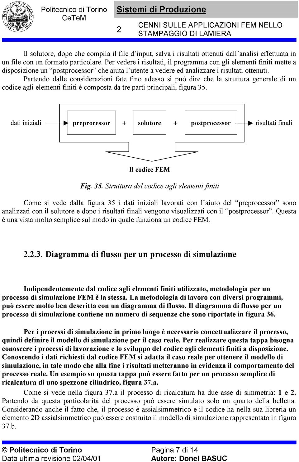 Partedo dalle cosiderazioi fate fio adesso si può dire che la struttura geerale di u codice agli elemeti fiiti è composta da tre parti pricipali, figura 35.