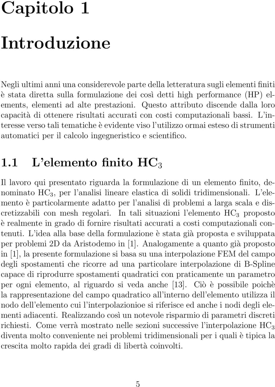 L interesse verso tali tematiche è evidente viso l utilizzo ormai esteso di strumenti automatici per il calcolo ingegneristico e scientifico. 1.