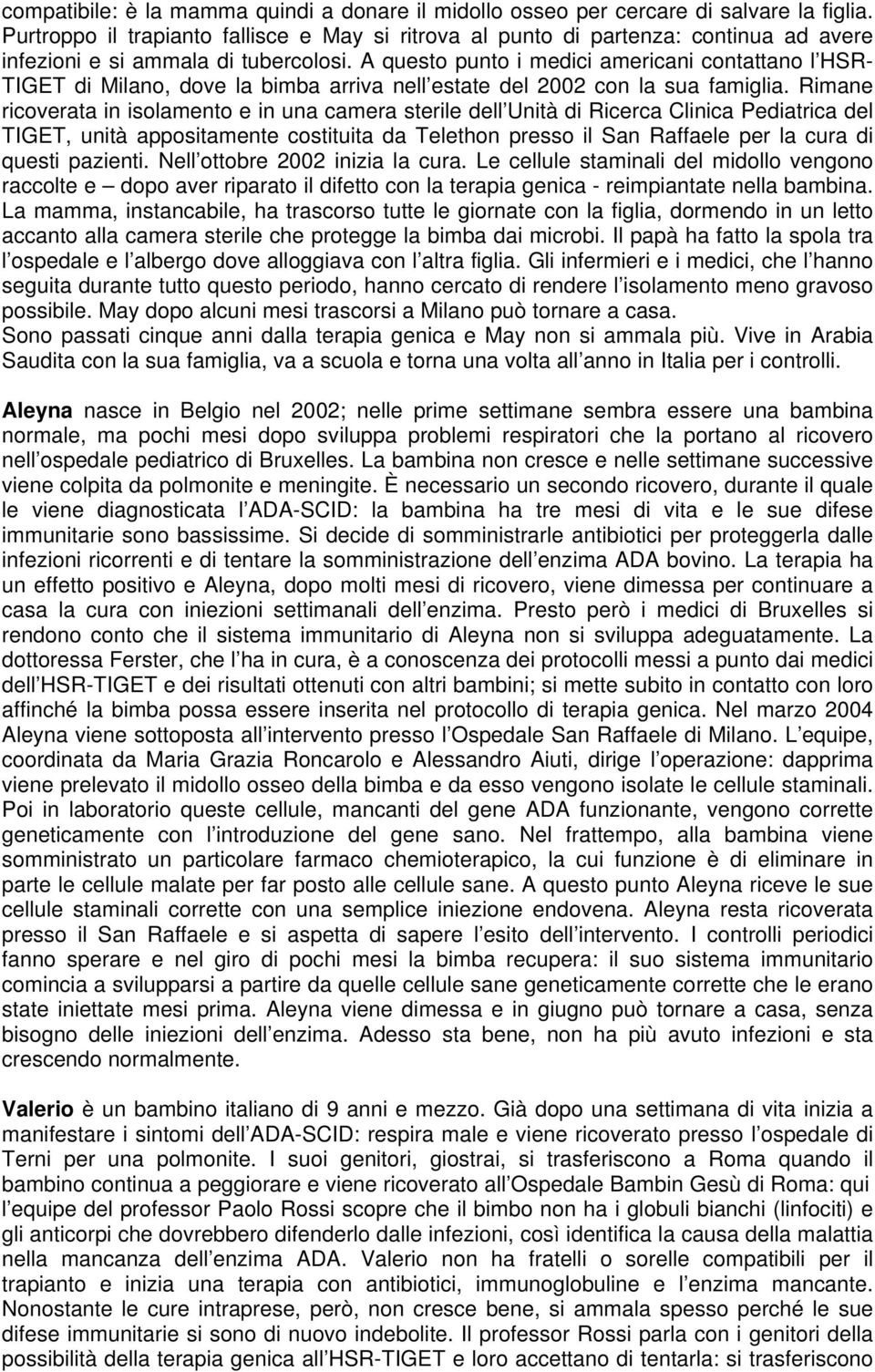 A questo punto i medici americani contattano l HSR- TIGET di Milano, dove la bimba arriva nell estate del 2002 con la sua famiglia.