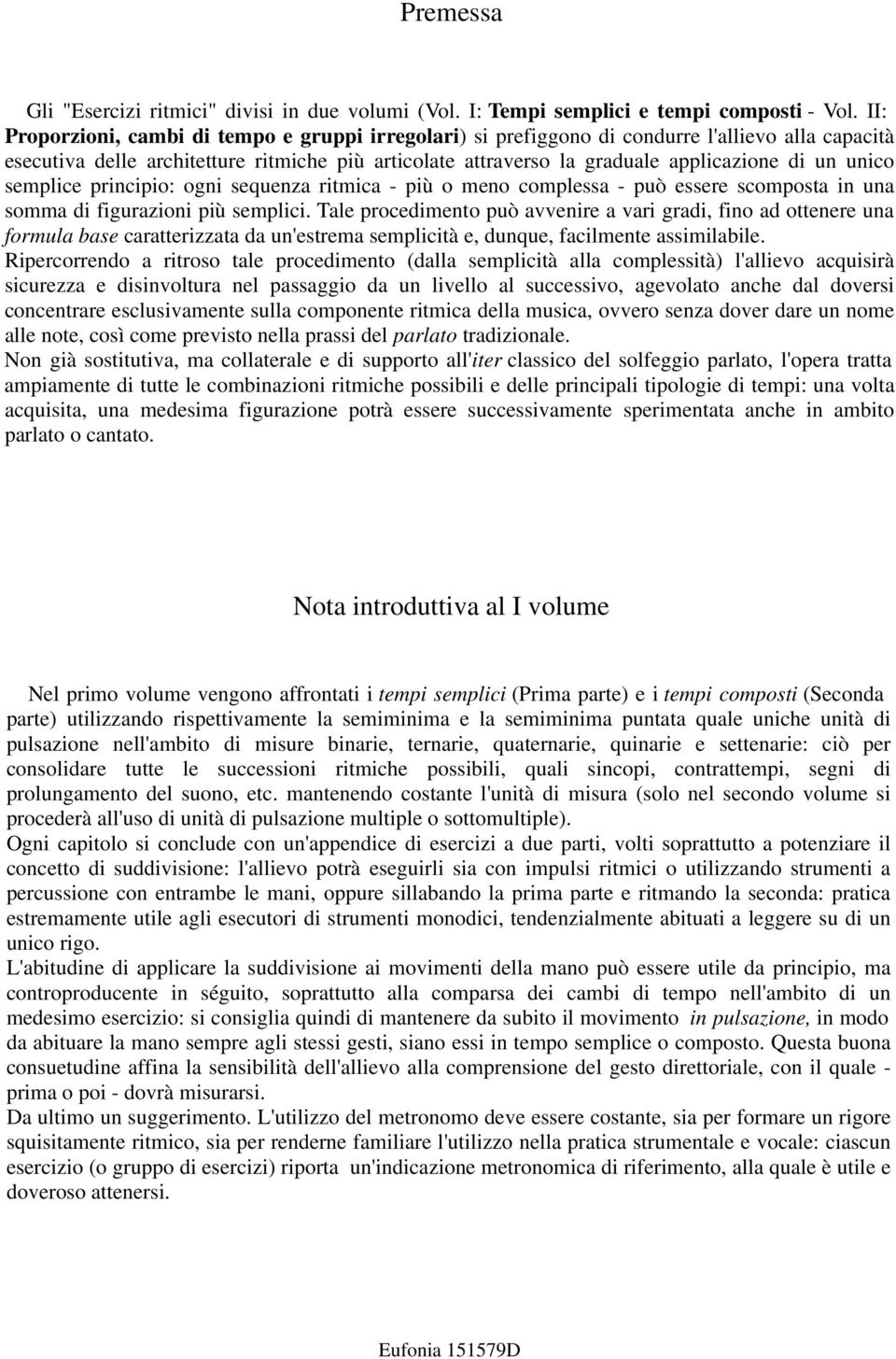 unico semplice principio: ogni sequenza ritmica - più o meno complessa - può essere scomposta in una somma di figurazioni più semplici.