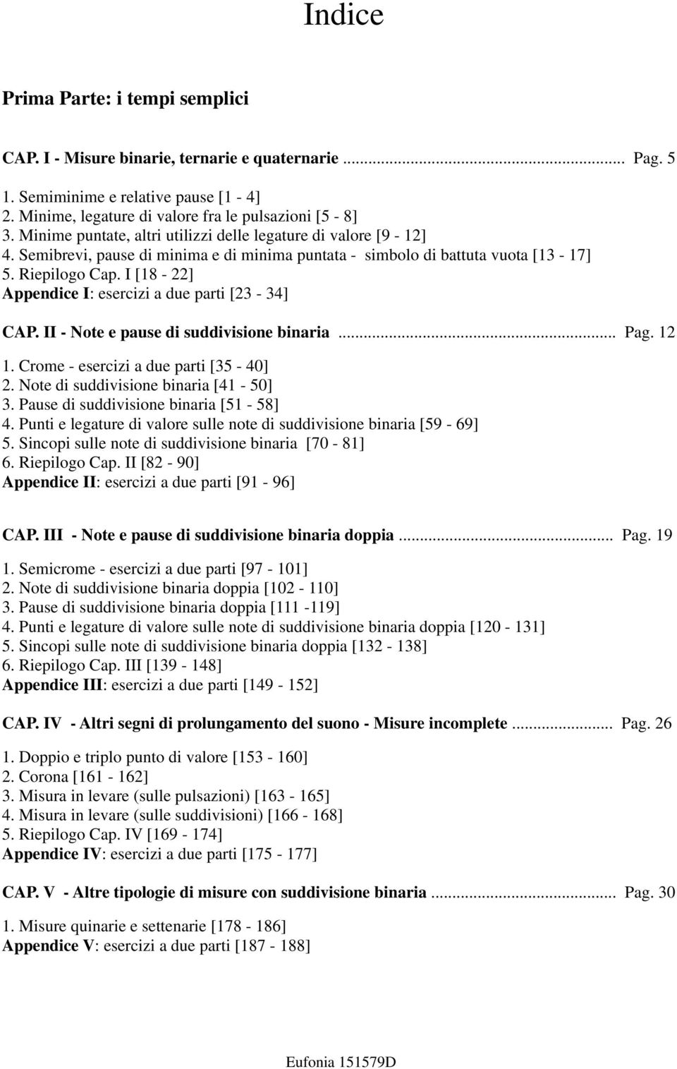 I [18-22] Appendice I: esercizi a due parti [23-34] CAP. II - Note e pause di suddivisione binaria... Pag. 12 1. Crome - esercizi a due parti [35-40] 2. Note di suddivisione binaria [41-50] 3.