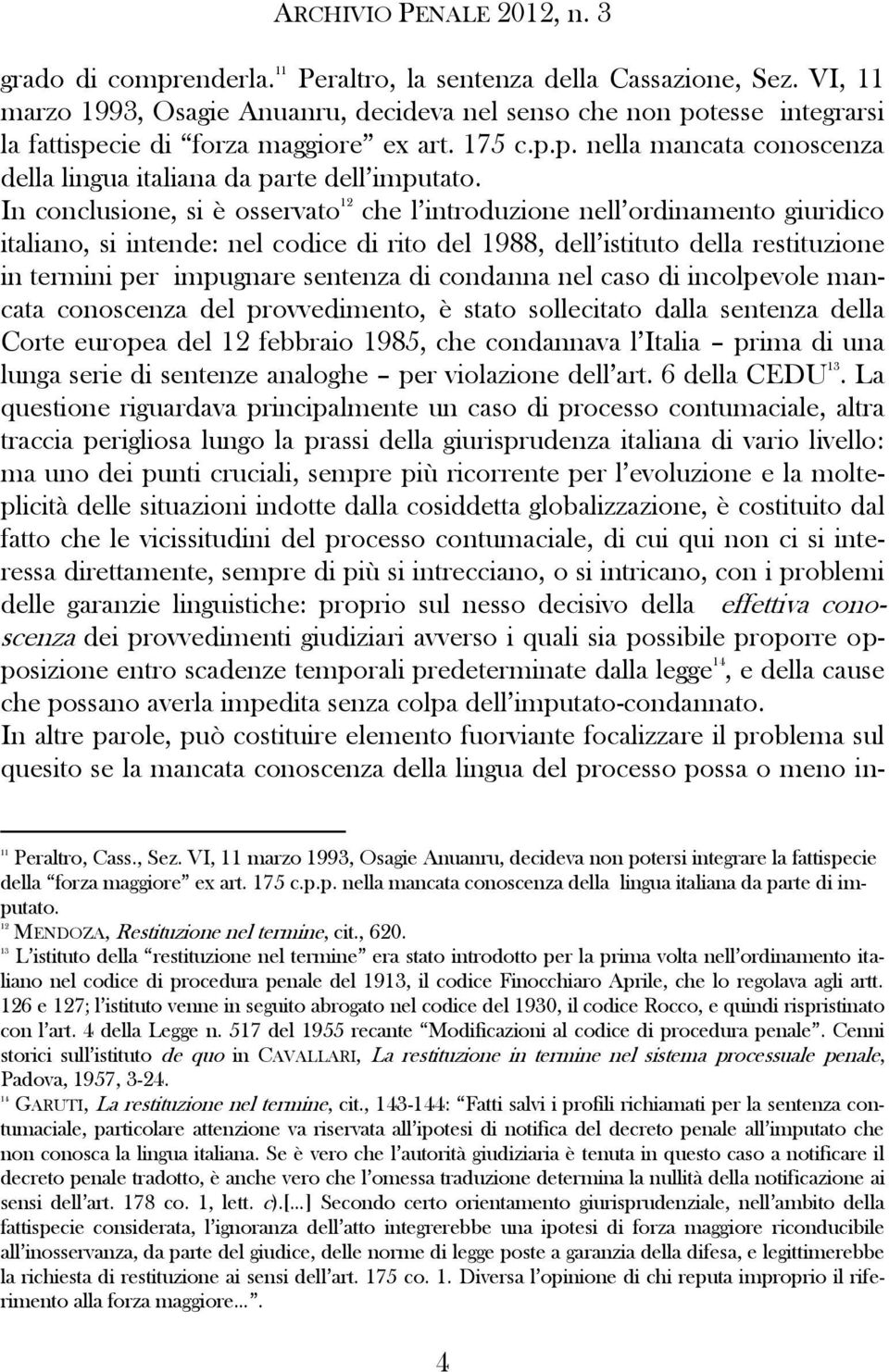 In conclusione, si è osservato 12 che l introduzione nell ordinamento giuridico italiano, si intende: nel codice di rito del 1988, dell istituto della restituzione in termini per impugnare sentenza