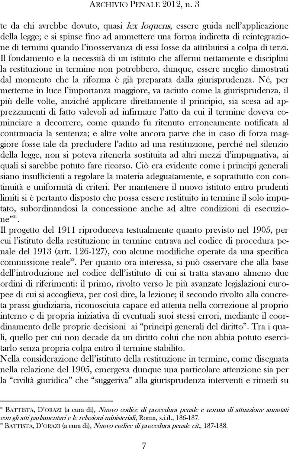 Il fondamento e la necessità di un istituto che affermi nettamente e disciplini la restituzione in termine non potrebbero, dunque, essere meglio dimostrati dal momento che la riforma è già preparata