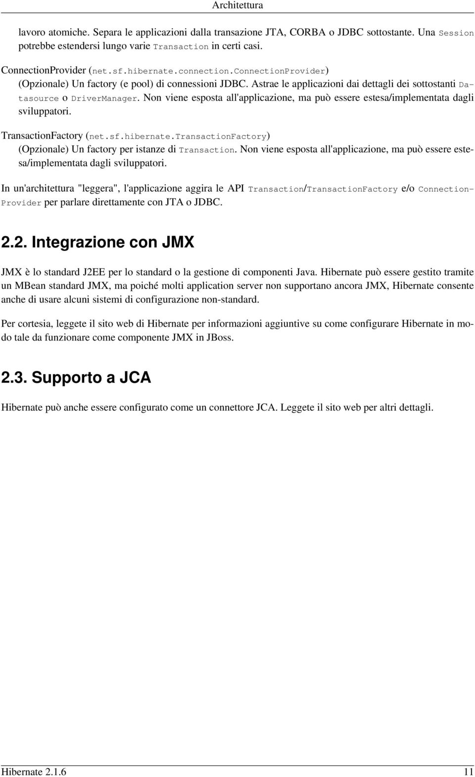 Non viene esposta all'applicazione, ma può essere estesa/implementata dagli sviluppatori. TransactionFactory (net.sf.hibernate.transactionfactory) (Opzionale) Un factory per istanze di Transaction.