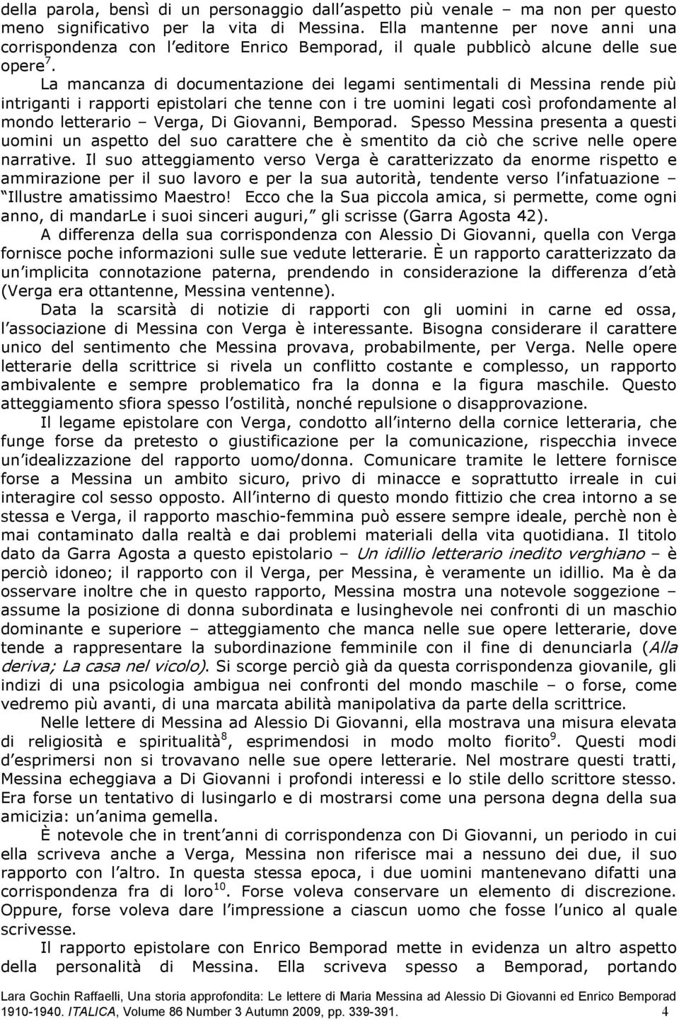 La mancanza di documentazione dei legami sentimentali di Messina rende più intriganti i rapporti epistolari che tenne con i tre uomini legati così profondamente al mondo letterario Verga, Di