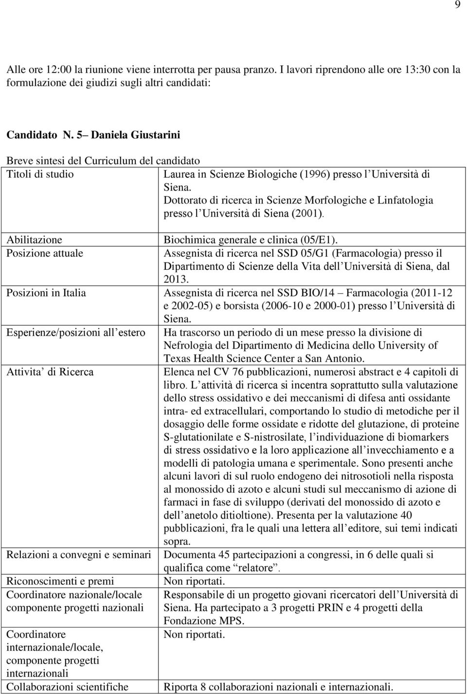 Dottorato di ricerca in Scienze Morfologiche e Linfatologia presso l Università di Siena (2001). Abilitazione Posizione attuale Biochimica generale e clinica (05/E1).