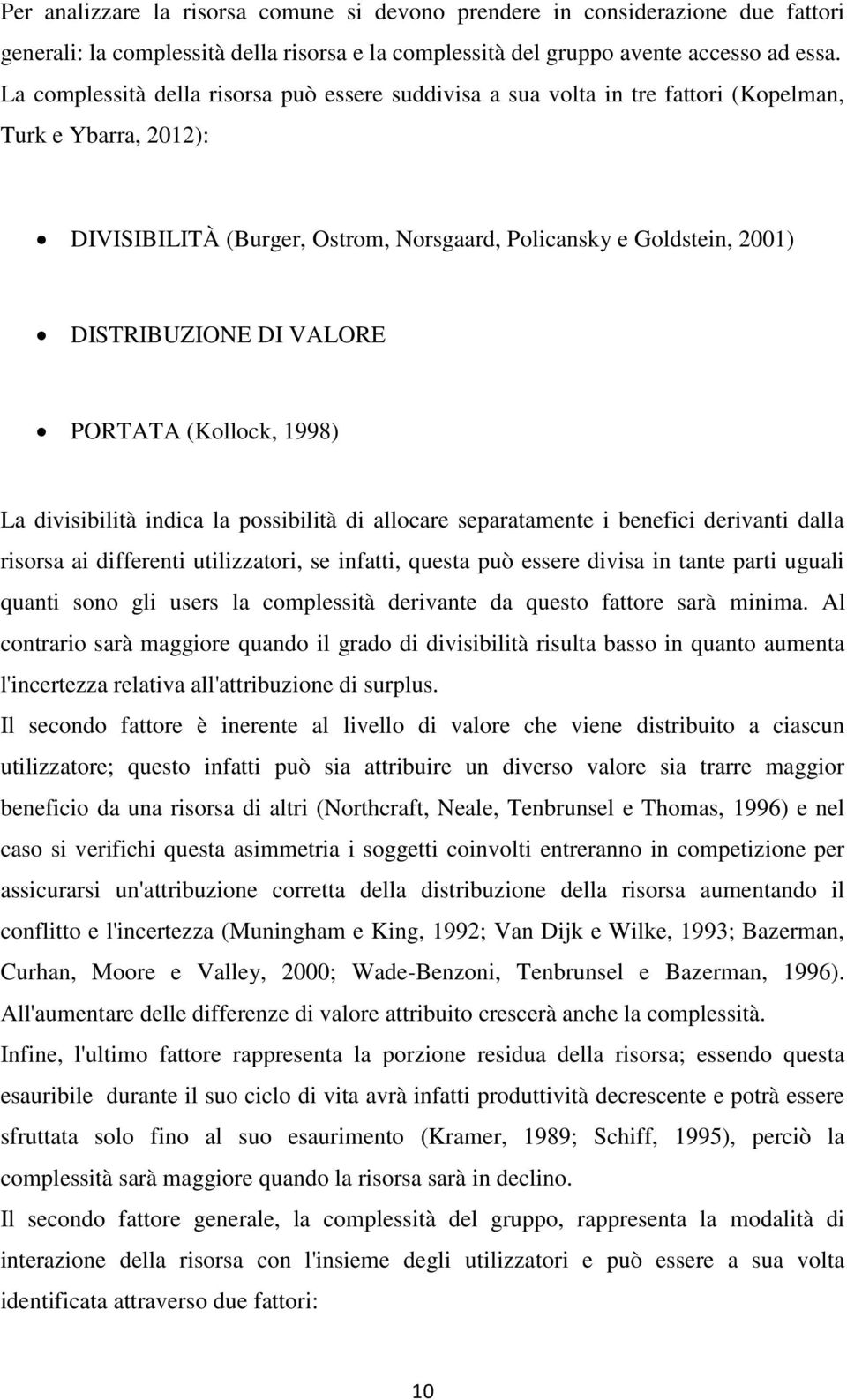 VALORE PORTATA (Kollock, 1998) La divisibilità indica la possibilità di allocare separatamente i benefici derivanti dalla risorsa ai differenti utilizzatori, se infatti, questa può essere divisa in