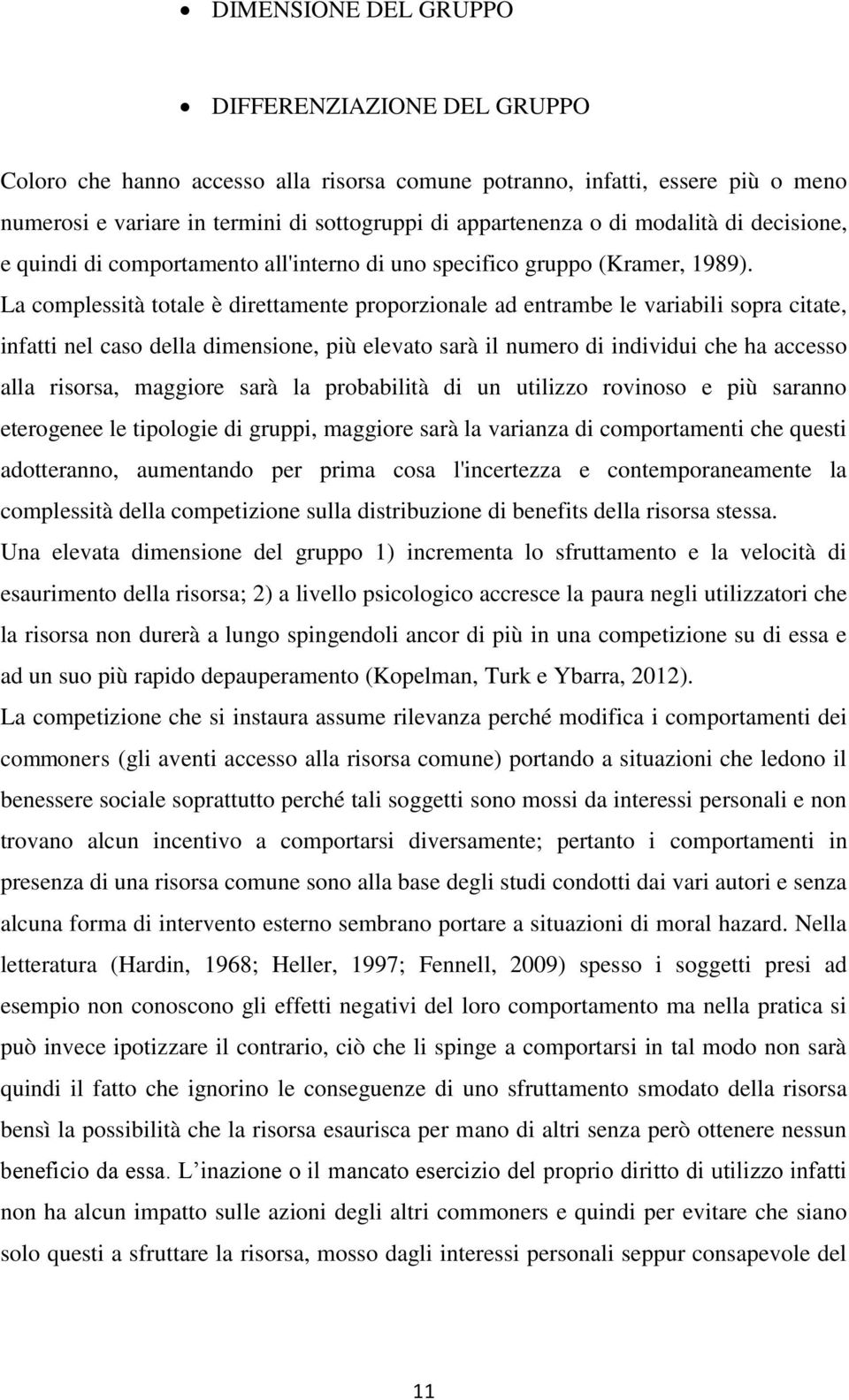 La complessità totale è direttamente proporzionale ad entrambe le variabili sopra citate, infatti nel caso della dimensione, più elevato sarà il numero di individui che ha accesso alla risorsa,