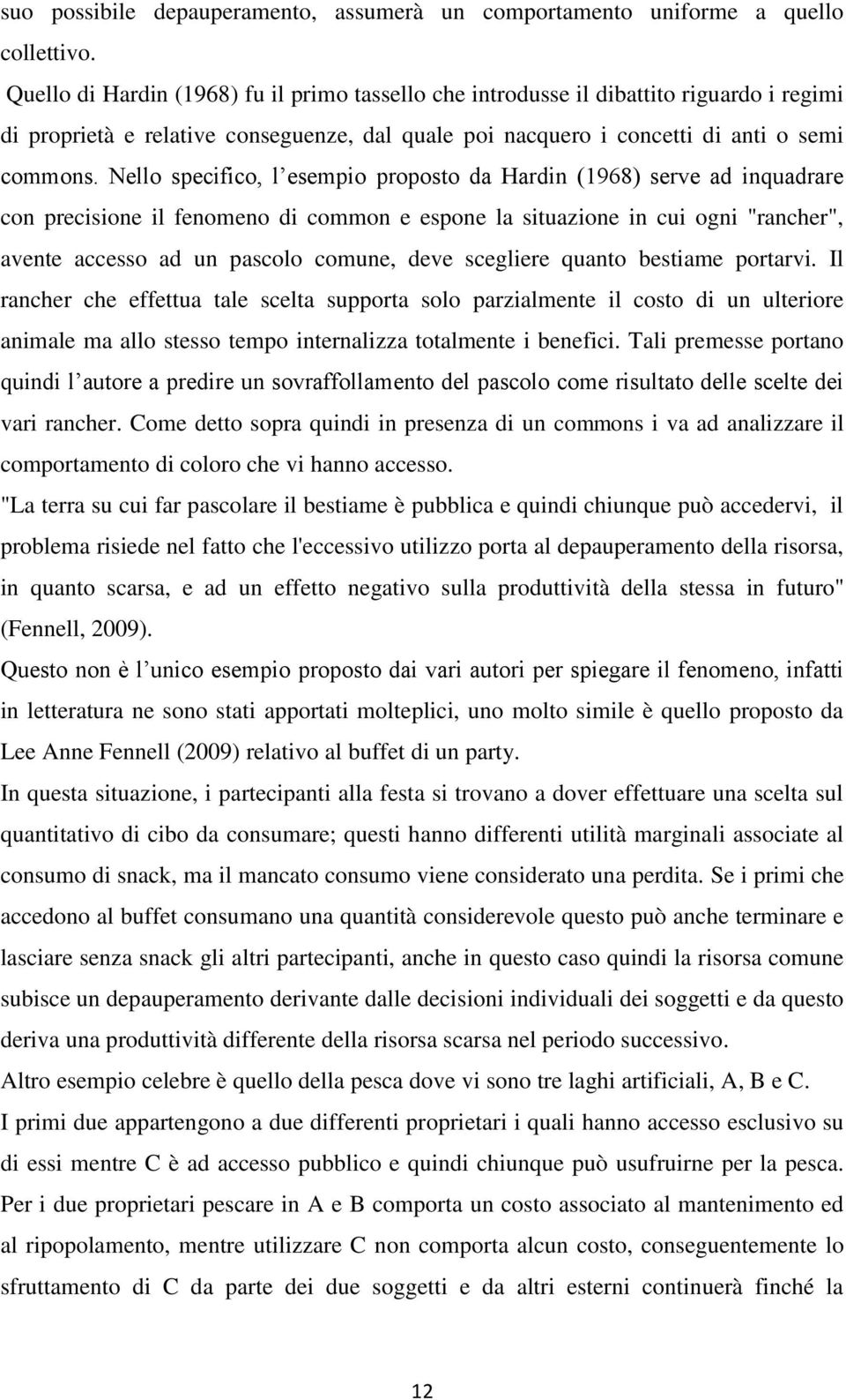 Nello specifico, l esempio proposto da Hardin (1968) serve ad inquadrare con precisione il fenomeno di common e espone la situazione in cui ogni "rancher", avente accesso ad un pascolo comune, deve