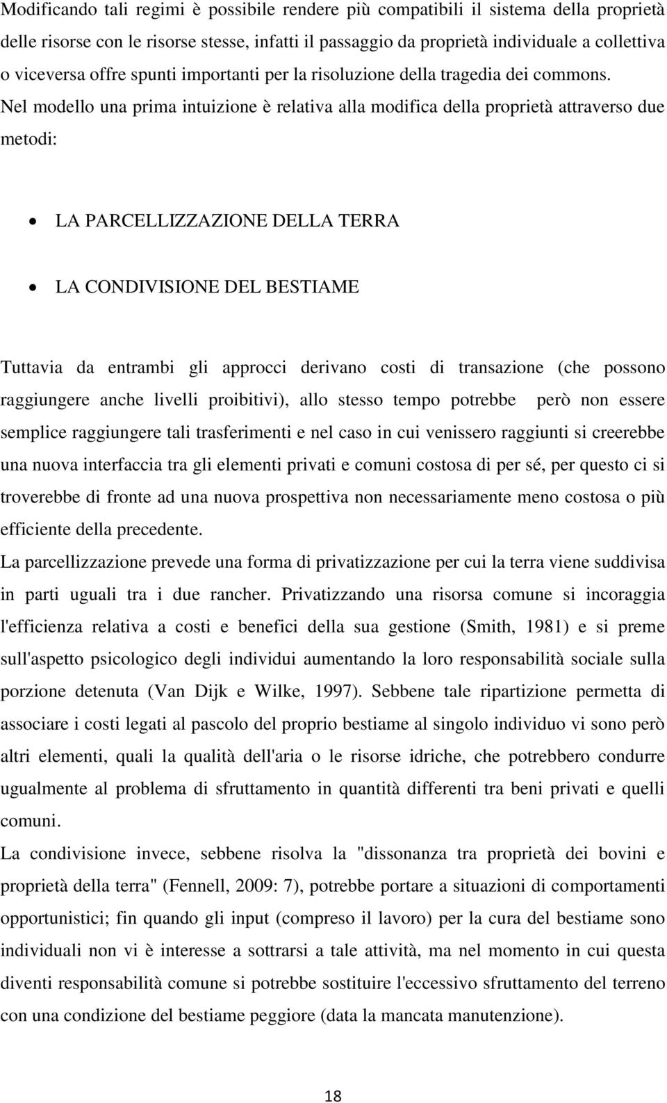 Nel modello una prima intuizione è relativa alla modifica della proprietà attraverso due metodi: LA PARCELLIZZAZIONE DELLA TERRA LA CONDIVISIONE DEL BESTIAME Tuttavia da entrambi gli approcci