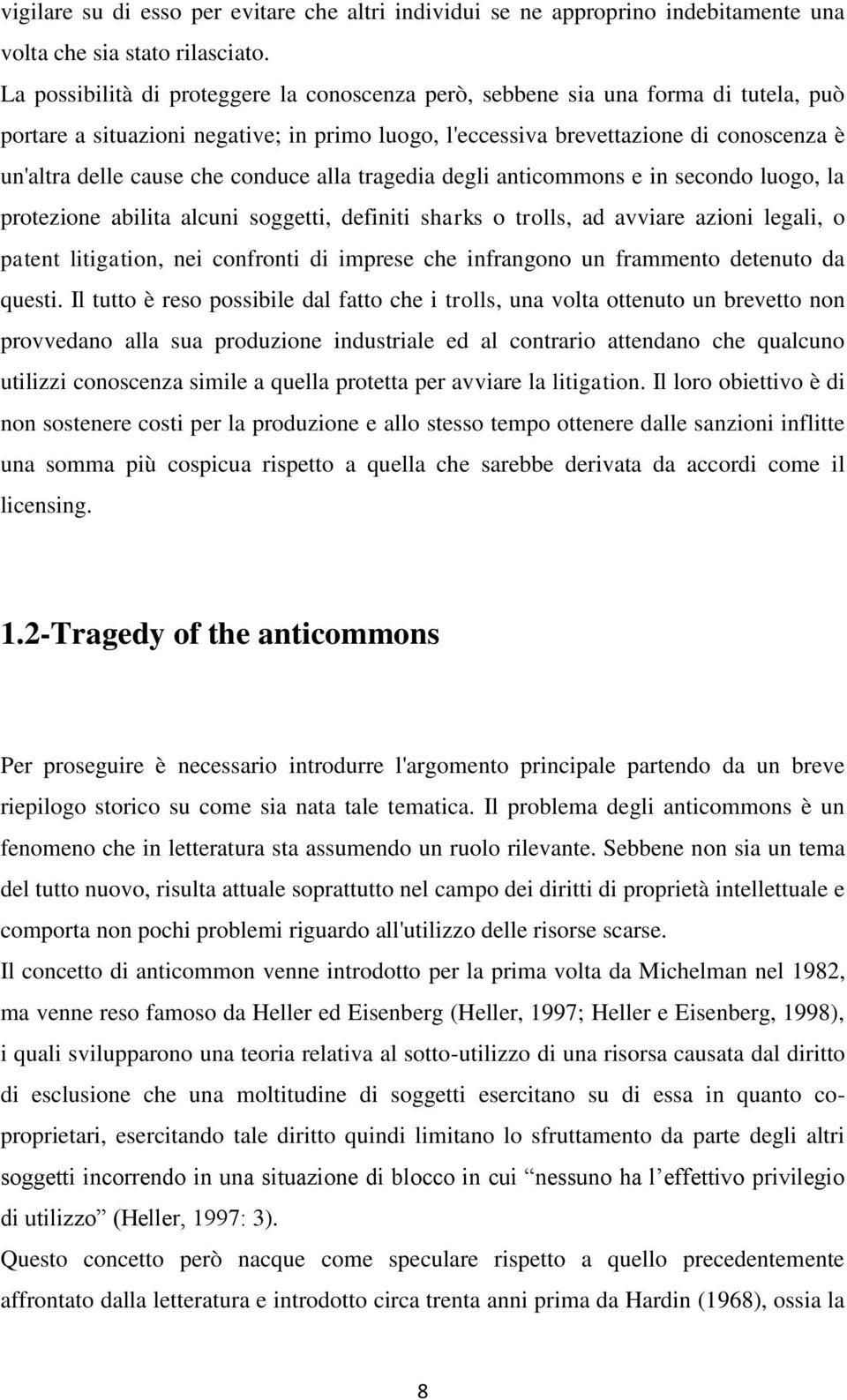 conduce alla tragedia degli anticommons e in secondo luogo, la protezione abilita alcuni soggetti, definiti sharks o trolls, ad avviare azioni legali, o patent litigation, nei confronti di imprese