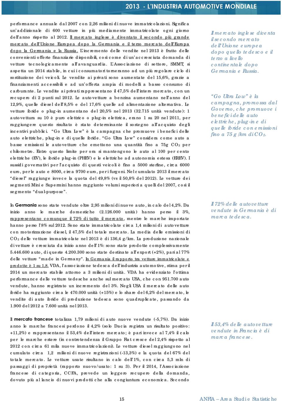 L incremento delle vendite nel 2013 è frutto delle convenienti offerte finanziarie disponibili, così come di un accresciuta domanda di vetture tecnologicamente all avanguardia.