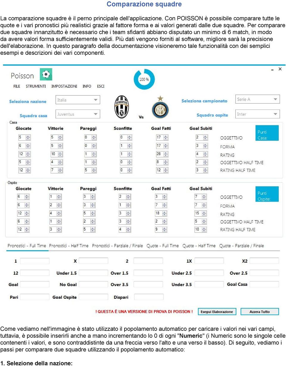 Per comparare due squadre innanzitutto è necessario che i team sfidanti abbiano disputato un minimo di 6 match, in modo da avere valori forma sufficientemente validi.