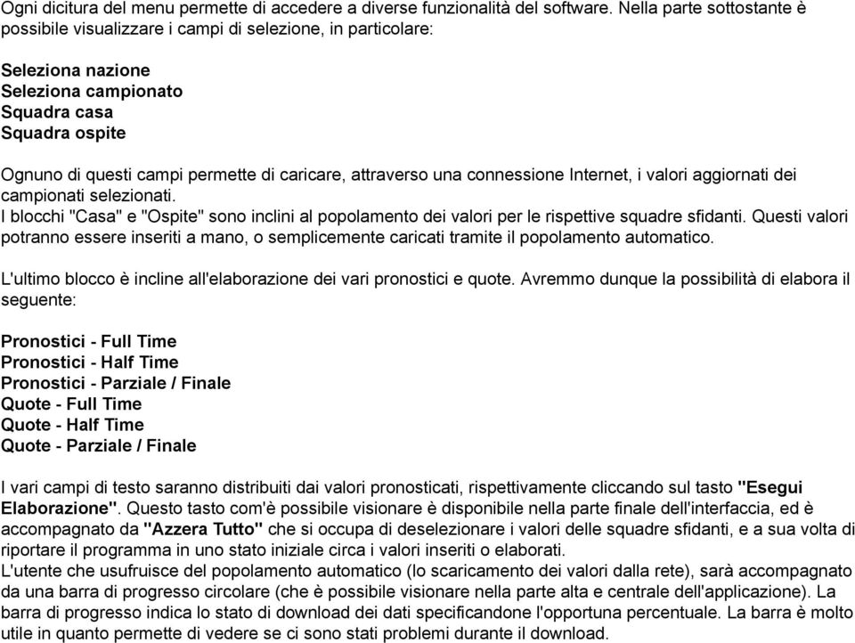 attraverso una connessione Internet, i valori aggiornati dei campionati selezionati. I blocchi "Casa" e "Ospite" sono inclini al popolamento dei valori per le rispettive squadre sfidanti.