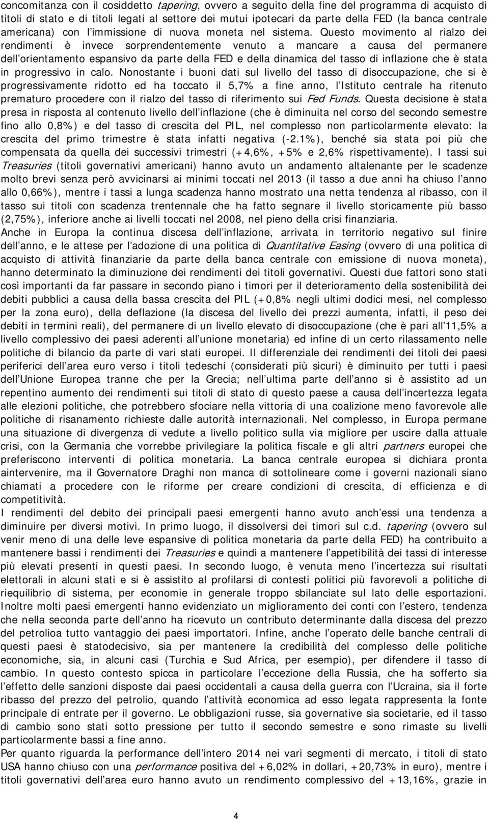 Questo movimento al rialzo dei rendimenti è invece sorprendentemente venuto a mancare a causa del permanere dell orientamento espansivo da parte della FED e della dinamica del tasso di inflazione che