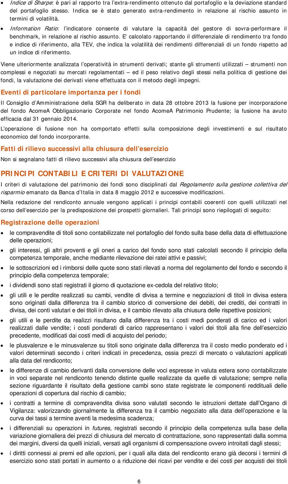 Information Ratio: l indicatore consente di valutare la capacità del gestore di sovra-performare il benchmark, in relazione al rischio assunto.