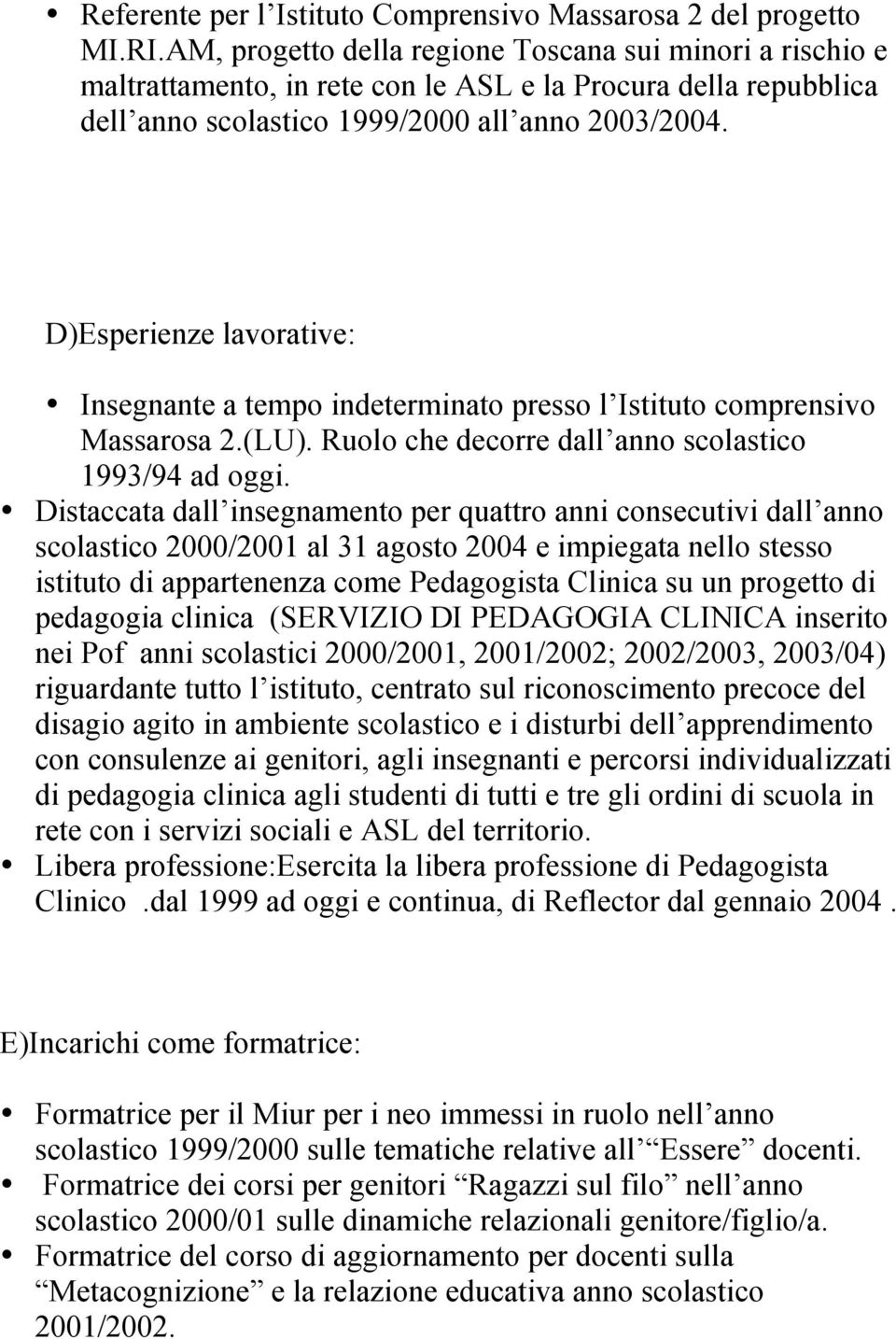 D)Esperienze lavorative: Insegnante a tempo indeterminato presso l Istituto comprensivo Massarosa 2.(LU). Ruolo che decorre dall anno scolastico 1993/94 ad oggi.