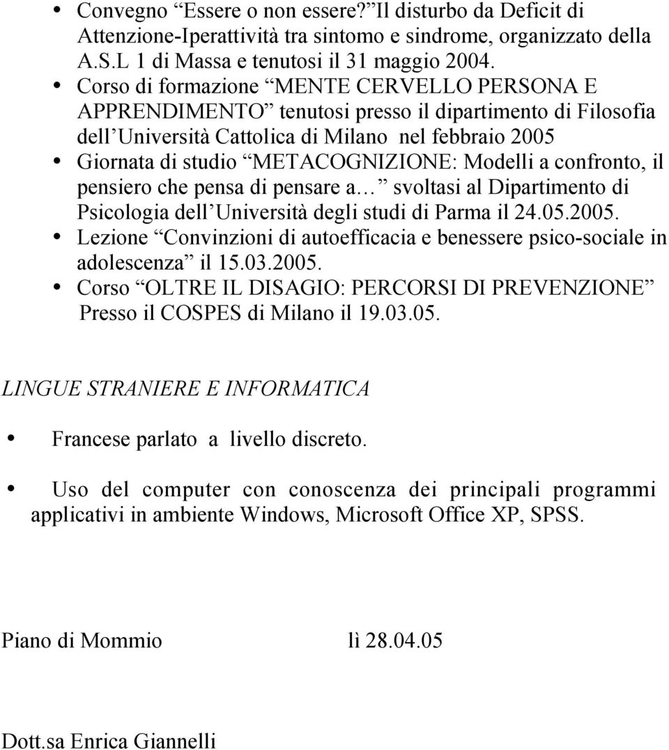 Modelli a confronto, il pensiero che pensa di pensare a svoltasi al Dipartimento di Psicologia dell Università degli studi di Parma il 24.05.2005.