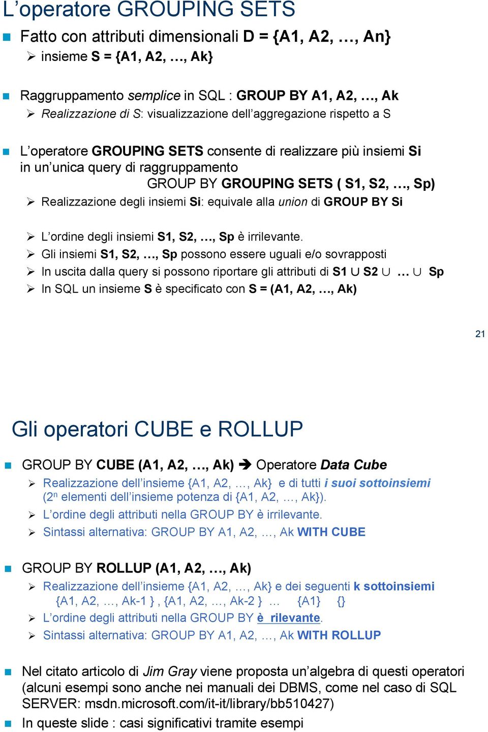 L operatore GROUPING SETS consente di realizzare più insiemi Si in un unica query di raggruppamento GROUP BY GROUPING SETS ( S1, S2,!