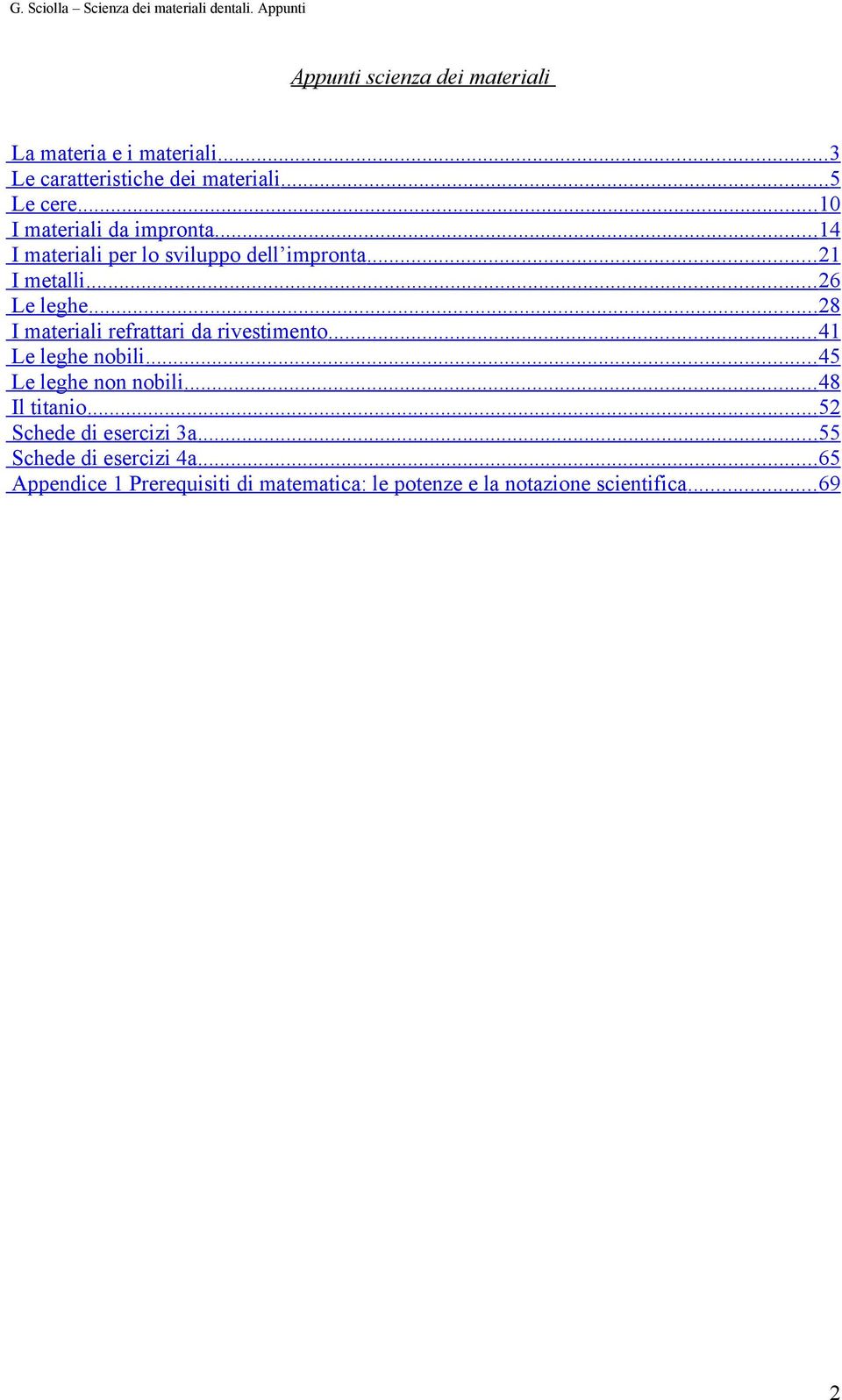 .. 21 I metalli... 26 Le leghe... 28 I materiali refrattari da rivestiment... 41 Le leghe nbili... 45 Le leghe nn nbili.