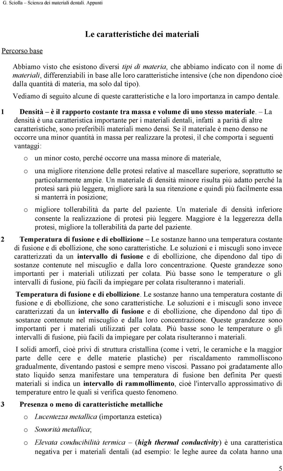 intensive (che nn dipendn ciè dalla quantità di materia, ma sl dal tip). Vediam di seguit alcune di queste caratteristiche e la lr imprtanza in camp dentale.