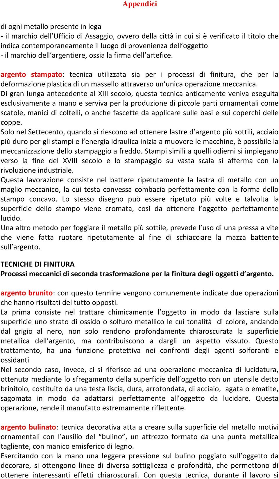 argento stampato: tecnica utilizzata sia per i processi di finitura, che per la deformazione plastica di un massello attraverso un unica operazione meccanica.