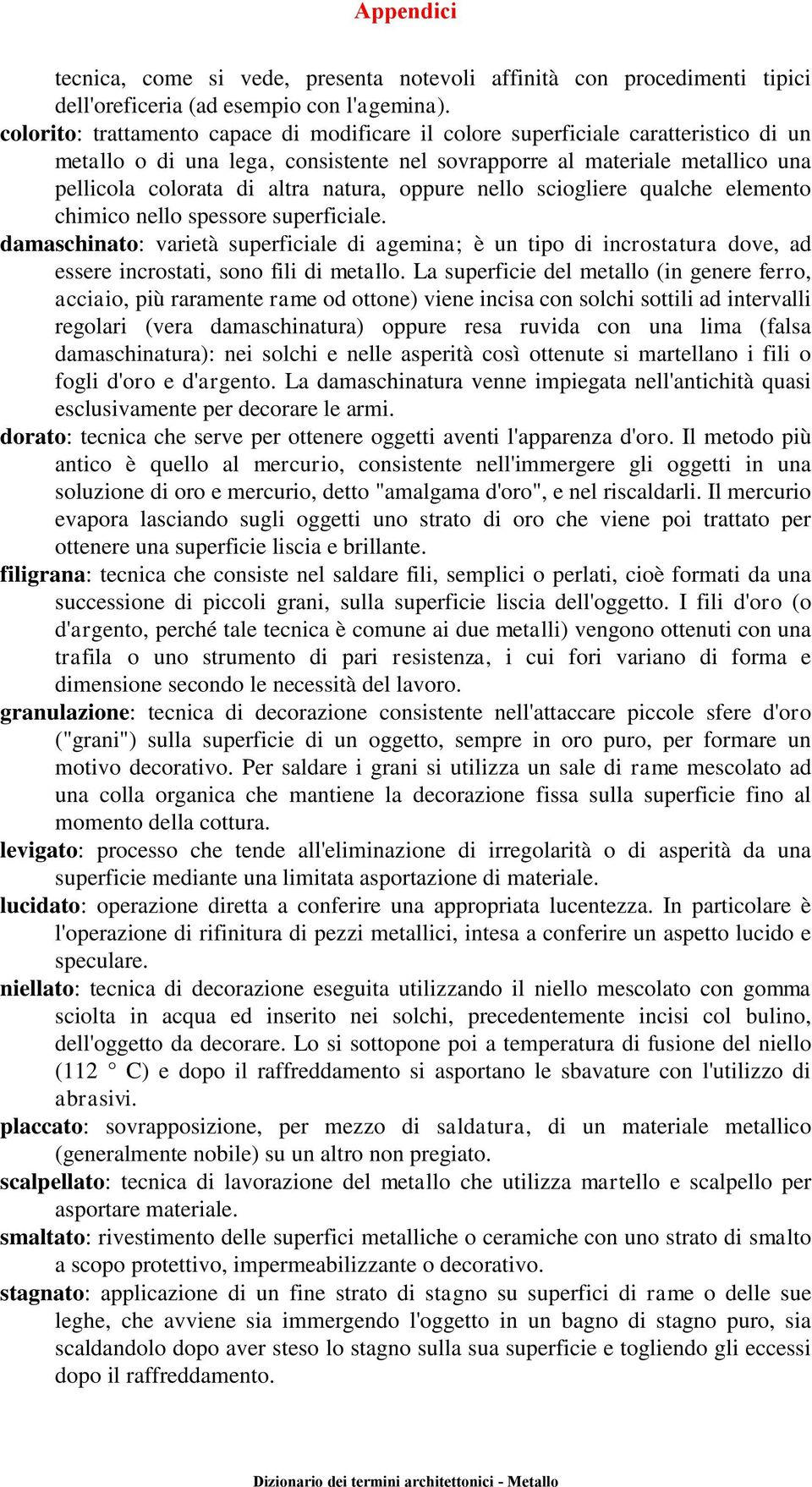 natura, oppure nello sciogliere qualche elemento chimico nello spessore superficiale.