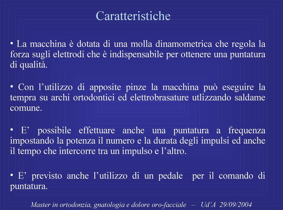 Con l utilizzo di apposite pinze la macchina può eseguire la tempra su archi ortodontici ed elettrobrasature utlizzando saldame comune.