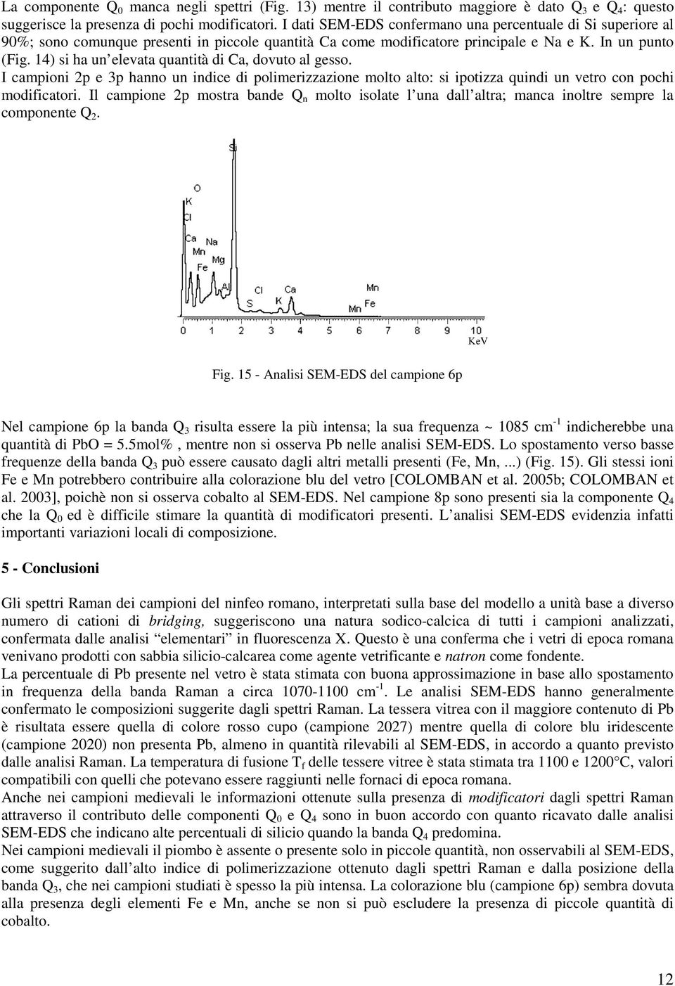 14) si ha un elevata quantità di Ca, dovuto al gesso. I campioni 2p e 3p hanno un indice di polimerizzazione molto alto: si ipotizza quindi un vetro con pochi modificatori.