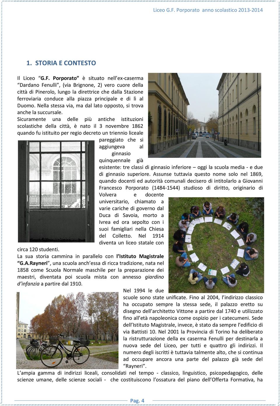 STORIA E CONTESTO Il  Porporato è tuato nell ex-caserma Dardano Fenulli, (via Brignone, 2) vero cuore della città di Pinerolo, lungo la direttrice che dalla Stazione ferroviaria conduce alla piazza