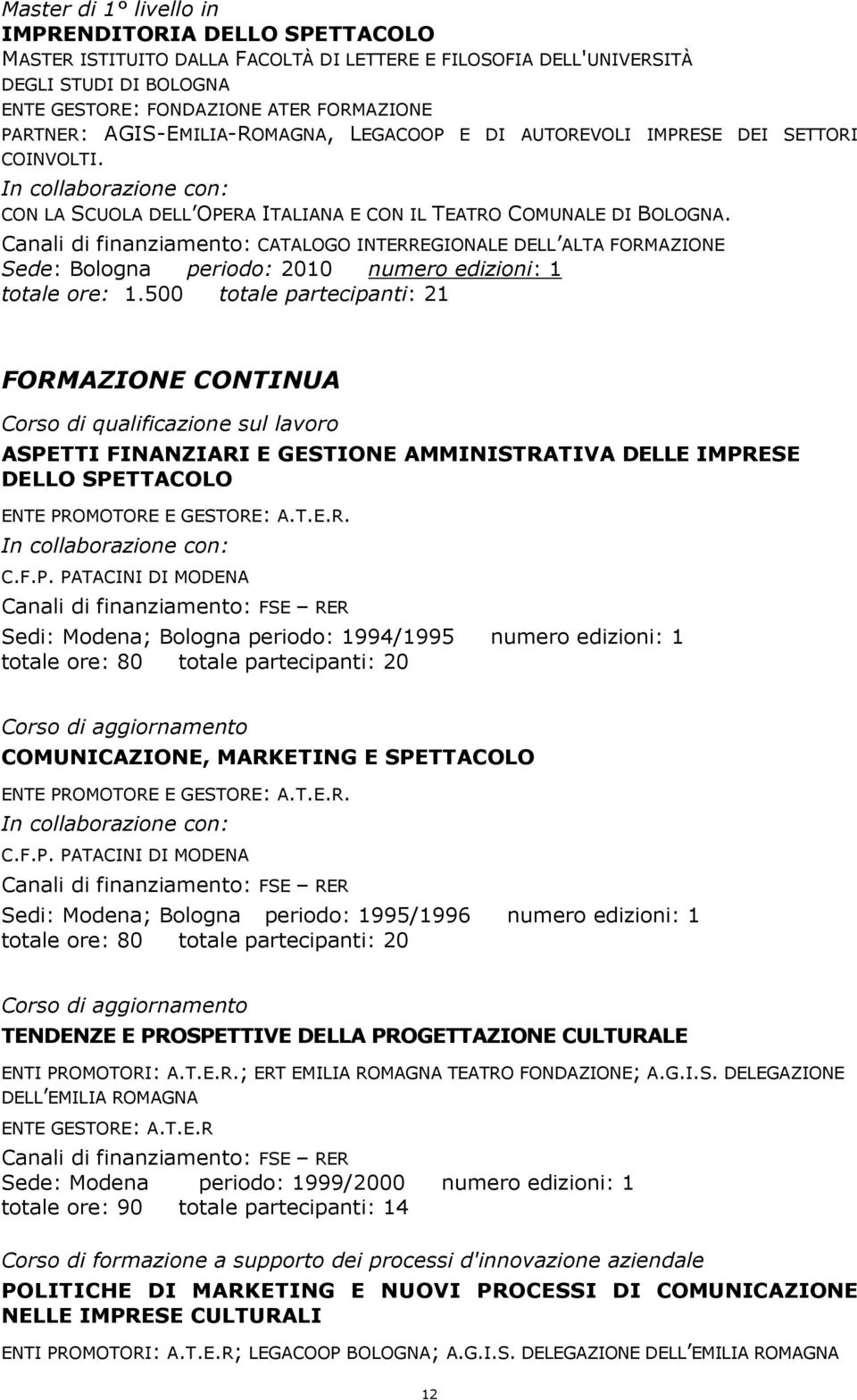 Canali di finanziamento: CATALOGO INTERREGIONALE DELL ALTA FORMAZIONE Sede: Bologna periodo: 2010 numero edizioni: 1 totale ore: 1.