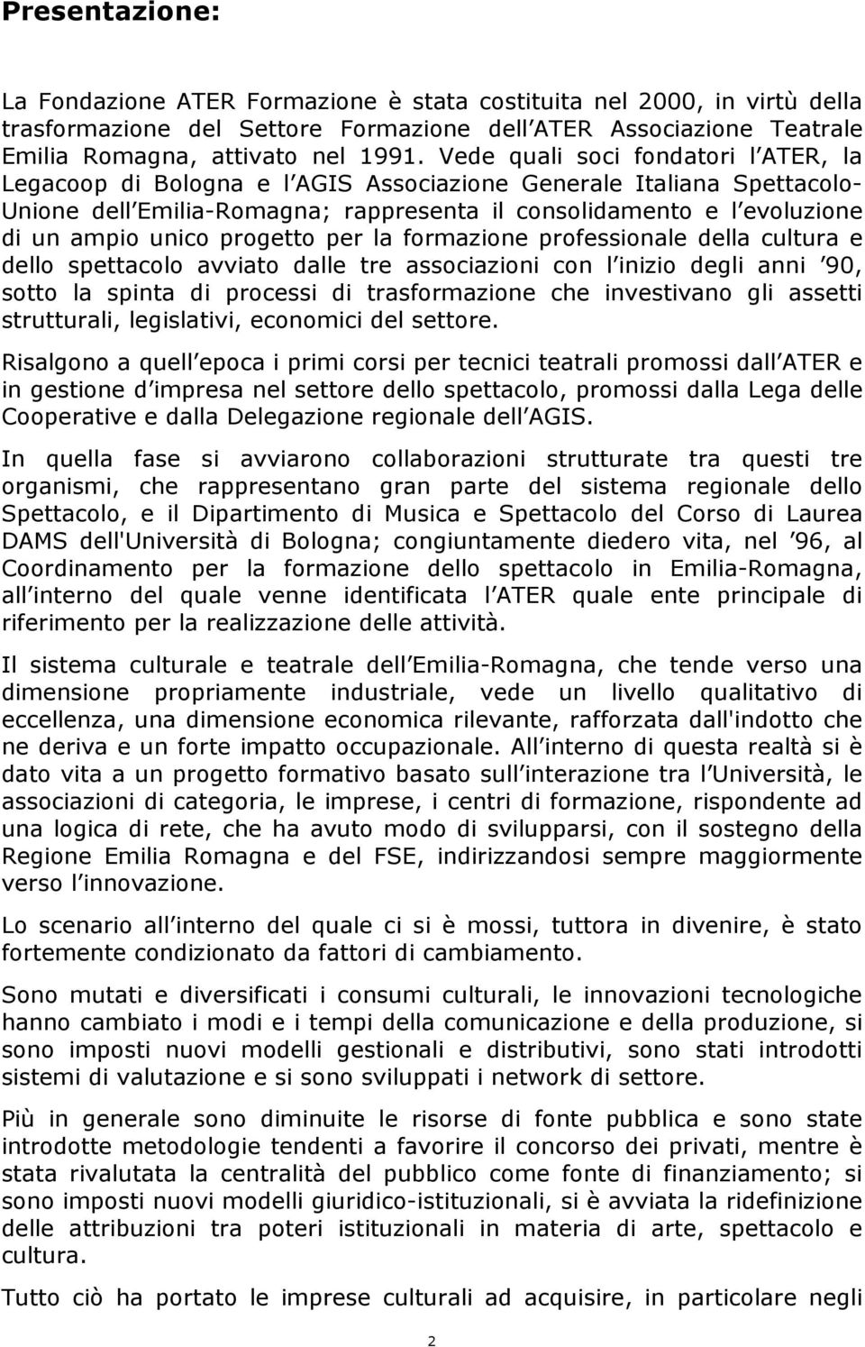 progetto per la formazione professionale della cultura e dello spettacolo avviato dalle tre associazioni con l inizio degli anni 90, sotto la spinta di processi di trasformazione che investivano gli