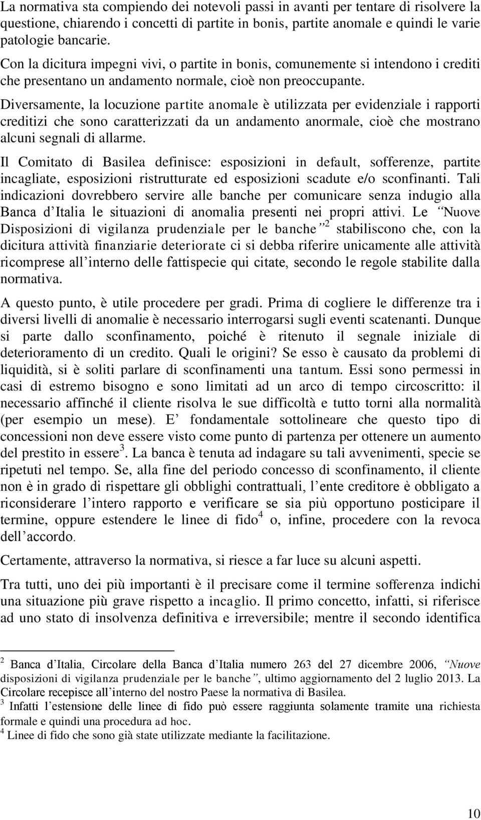 Diversamente, la locuzione partite anomale è utilizzata per evidenziale i rapporti creditizi che sono caratterizzati da un andamento anormale, cioè che mostrano alcuni segnali di allarme.