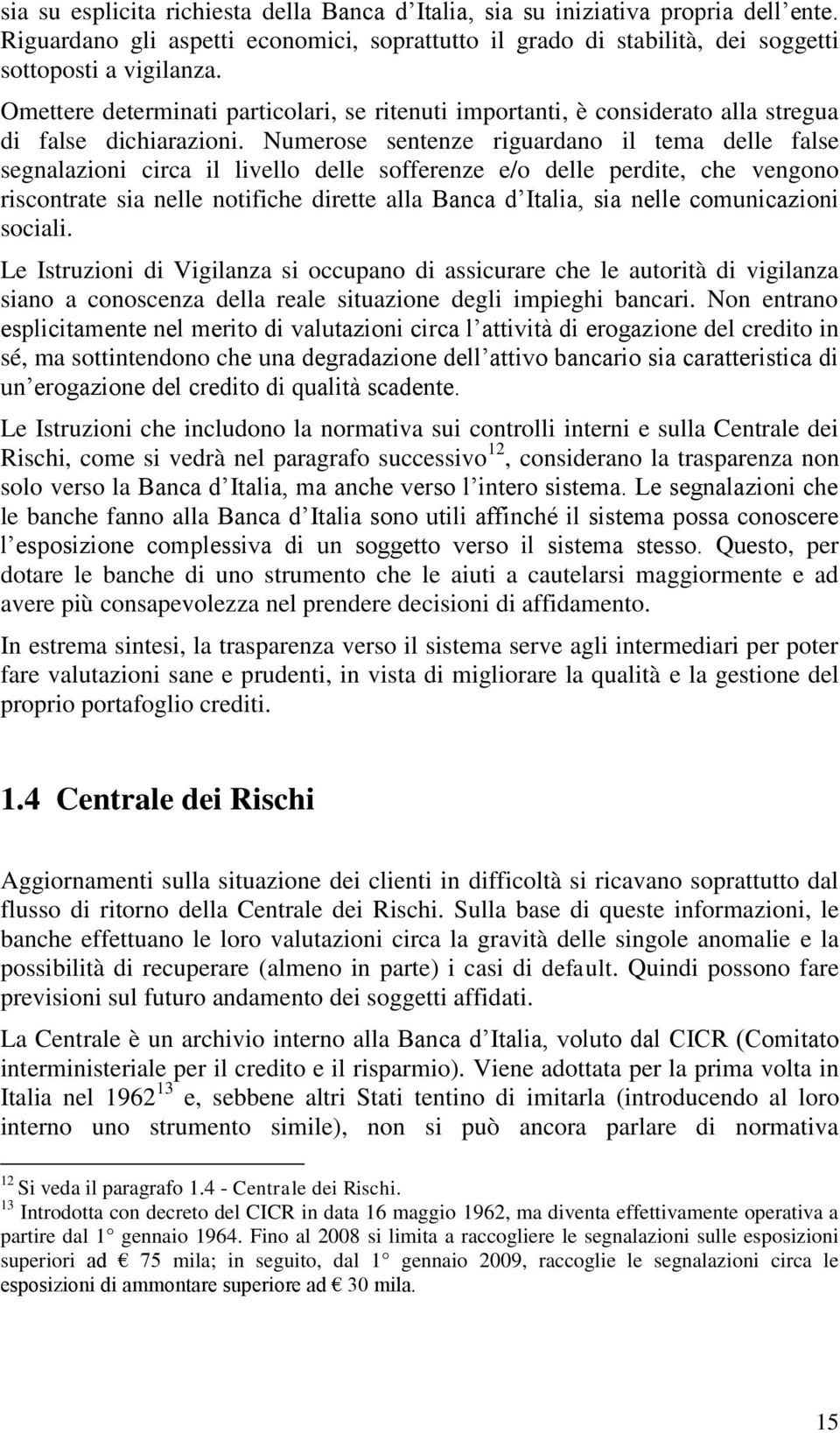 Numerose sentenze riguardano il tema delle false segnalazioni circa il livello delle sofferenze e/o delle perdite, che vengono riscontrate sia nelle notifiche dirette alla Banca d Italia, sia nelle