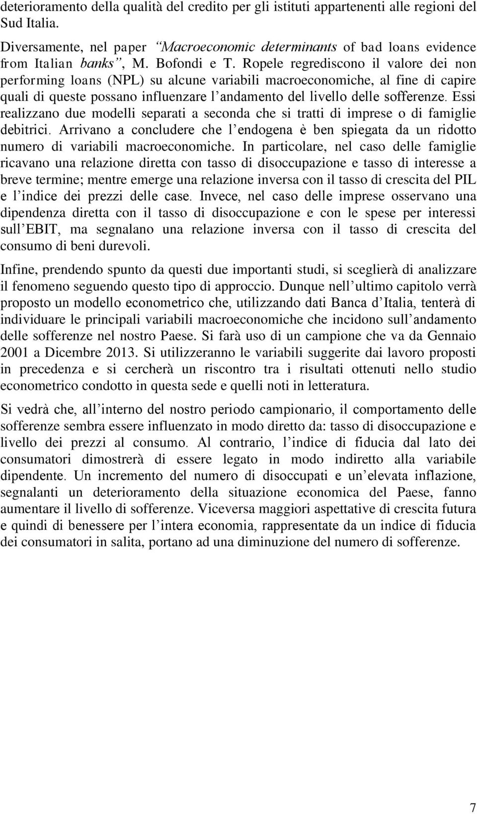 Ropele regrediscono il valore dei non performing loans (NPL) su alcune variabili macroeconomiche, al fine di capire quali di queste possano influenzare l andamento del livello delle sofferenze.