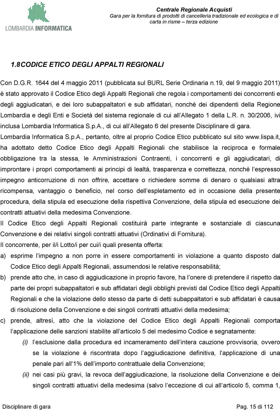 dei dipendenti della Regione Lombardia e degli Enti e Società del sistema regionale di cui all Allegato 1 della L.R. n. 30/2006, ivi inclusa Lombardia Informatica S.p.A., di cui all Allegato 6 del presente Disciplinare di gara.